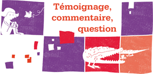 Laissez un témoignage, un commentaire ou posez une question ...